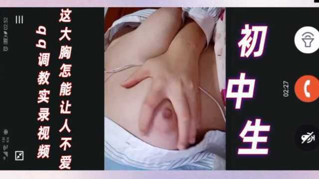 初中生QQ视频实录大胸少女私密时刻曝光 学生妹萝莉