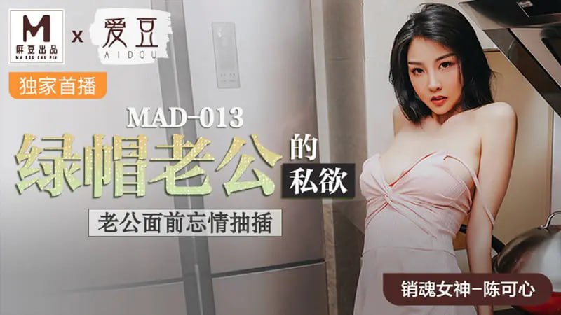 陈可心麻豆传媒老公面前忘情抽插绿帽老公私欲爱豆MAD013