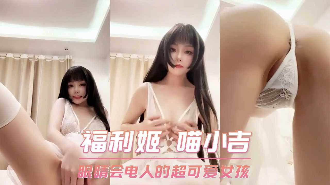 福利姬喵小吉：电眼萌妹，诱惑无边，甜美呻吟，尽情释放，激情无限。