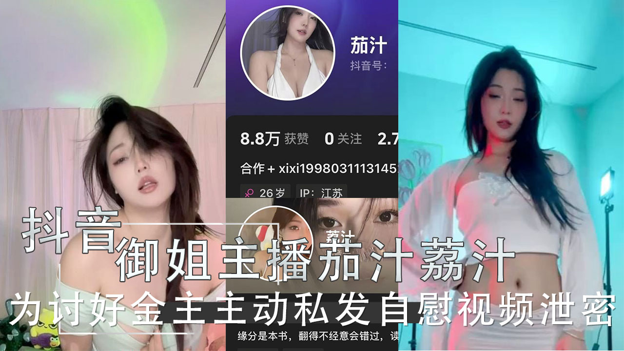 抖音御姐主播茄汁荔汁私发自慰视频讨好金主不慎外流 网红黑料吃瓜
