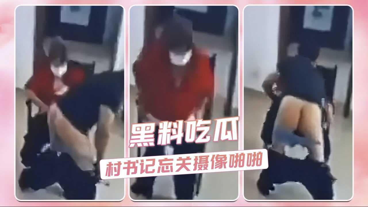村书记与妇女主任忘关摄像头激情啪啪，山东潍坊于河镇两干部吃瓜热门事件