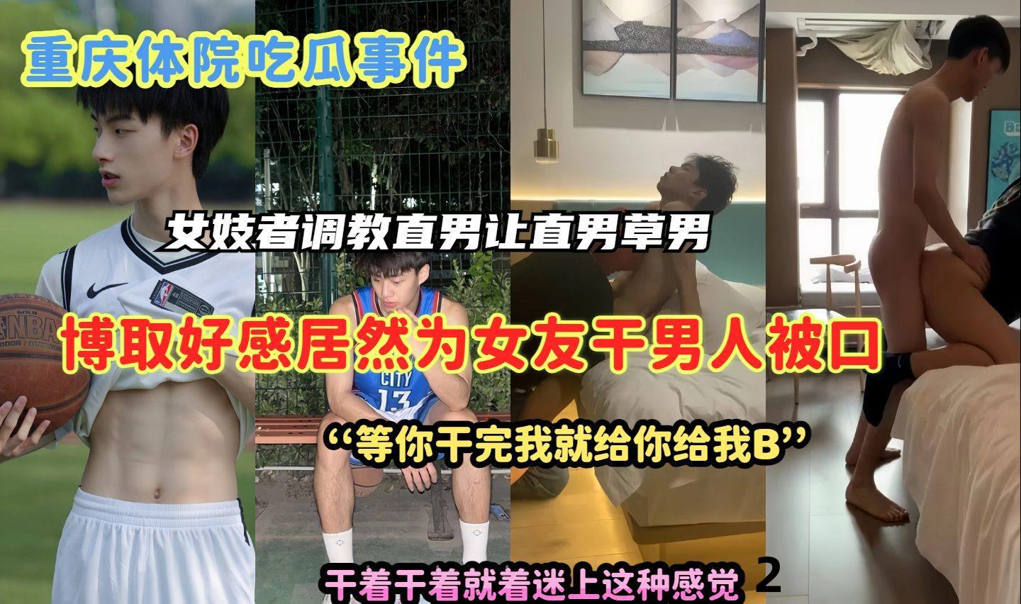 重庆体院吃瓜事件女记者调价直男为了博取好感让他去给男人口交还草男人展现SM和主奴关系