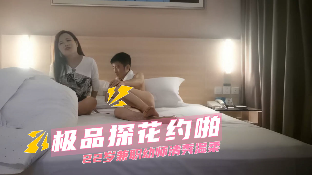 22岁兼职幼师，清秀温柔，探花约啪，享受口交乐趣，偷拍刺激