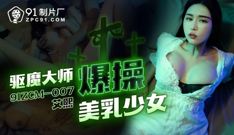 91制片厂驱魔大师激情狂野，征服美乳少女，享受极致欢愉。91制片厂 美乳