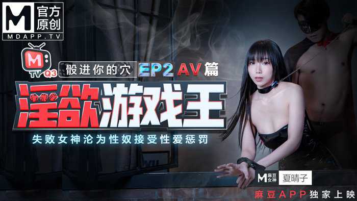 麻豆传媒出品的淫欲遊戲王EP2节目篇，夏晴子与夏语芯激情演出，令人兴奋的成人内容。