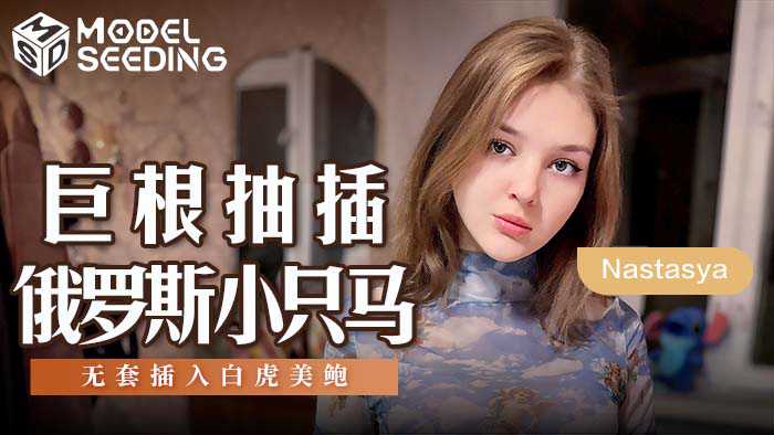 麻豆传媒巨根猛烈抽插俄罗斯小只马无套深插入白虎美鲍激情四射
