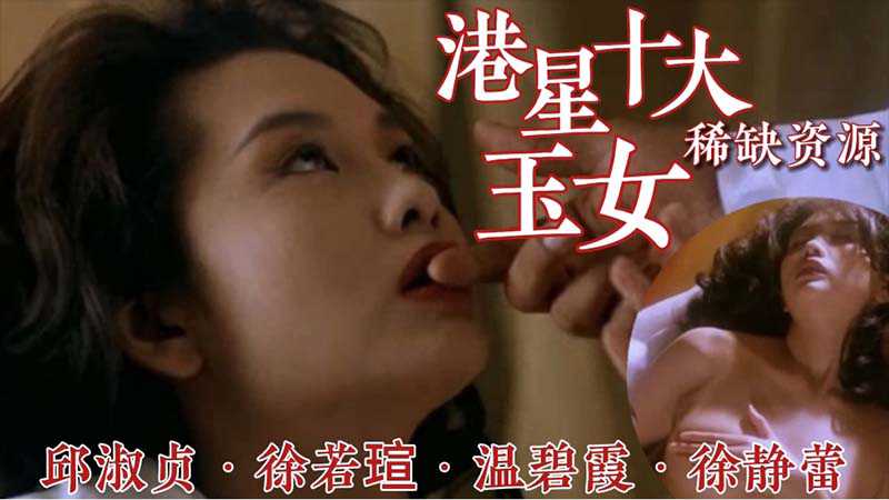 香港十大女神邱淑贞徐若瑄徐静蕾等早期三级大合集令人兴奋刺激香港三级经典影片