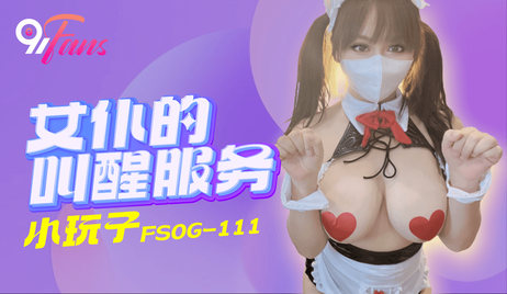FSOG-111.小玩子.女仆的叫醒服务：清晨，女仆娇喘着爬上床，91制片厂的诱惑让她忍不住服侍主人，带来一场销魂的早安体验。