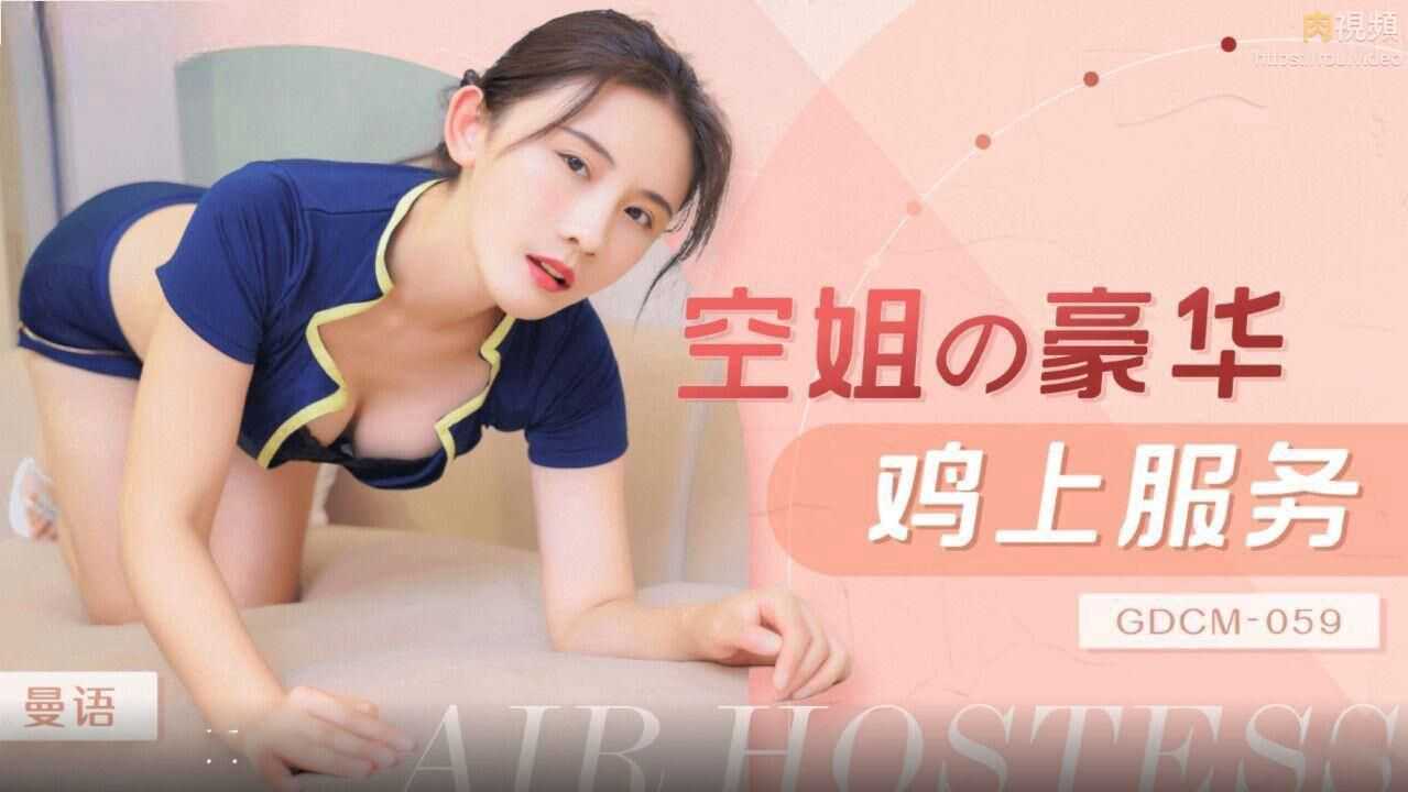 GDCM-059空姐豪华鸡上服务，果冻传媒出品，体验极致诱惑和奢华享受