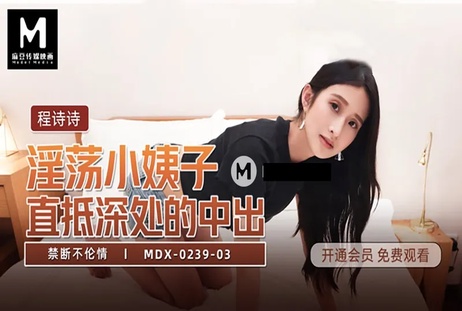 淫荡小姨子直抵深处的中出 禁断不伦情 激情缠绵麻豆传媒