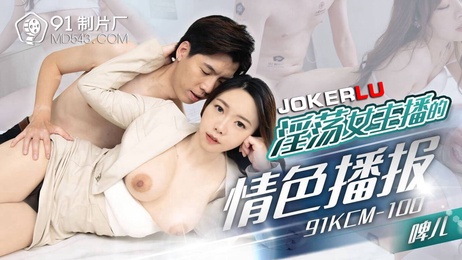 91制片厂啤儿淫荡女主播情色播报，诱惑无限，91KCM-100