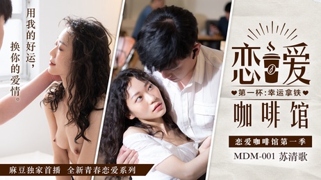 麻豆传媒MDM001恋爱咖啡馆第一季第一杯幸运拿铁甜蜜诱惑