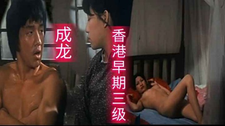 成龙早期三级片古装剧，香港三级经典，激情四射的床戏场面，令人脸红心跳。