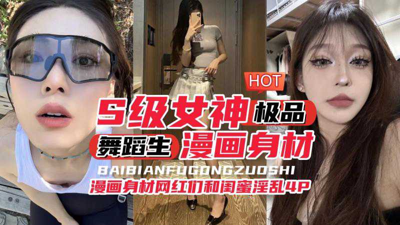S级别女神舞蹈生漫画身材与闺蜜们淫乱4p反差婊母狗黑料吃瓜年度最佳视频来袭