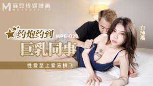 巨乳同事激情约会，爱液横飞，性爱狂欢 麻豆传媒 成人激情