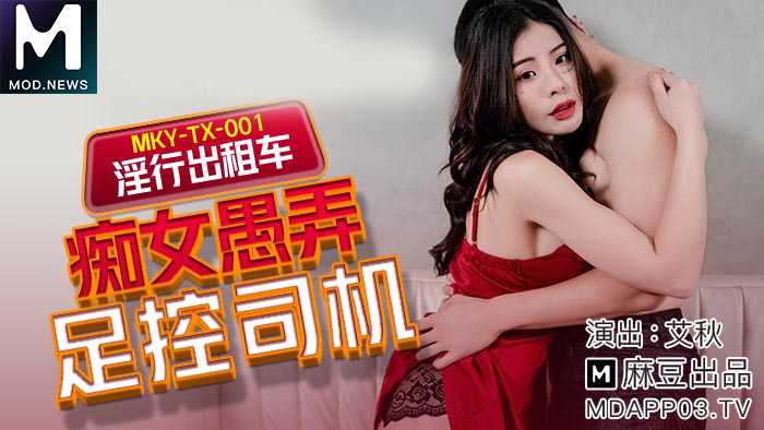麻豆女神艾秋诱惑足控司机，淫行出租车内春光乍泄，痴女挑逗尽显风情。