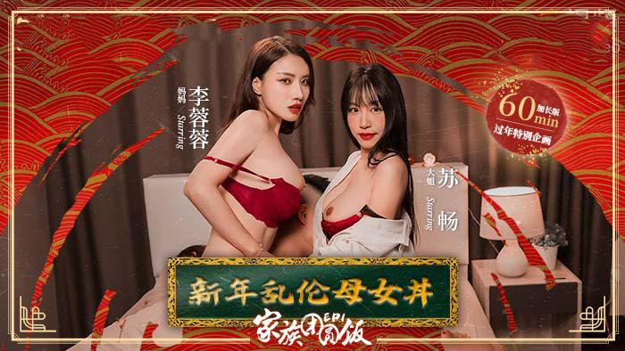 家族团圆饭EP01 新年乱伦母女丼李蓉蓉苏畅 国产麻豆传媒激情四射的家庭盛宴 母亲与女儿的诱惑交织 令人兴奋的原创场景