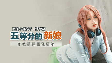 五等分的新娘家教激情调教巨乳厨娘楚梦舒春色满园