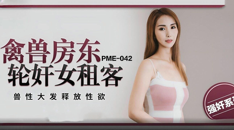 禽兽房东轮奸女租客唐茜，蜜桃影像传媒呈现，极致快感，激情无限，成人限制级内容，