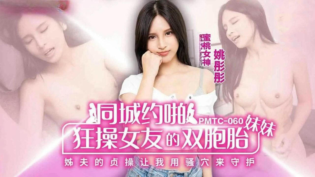 PMTC060同城约啪狂操女友的双胞胎妹妹姚彤彤 蜜桃影像传媒激情四射的床上运动 极致享受