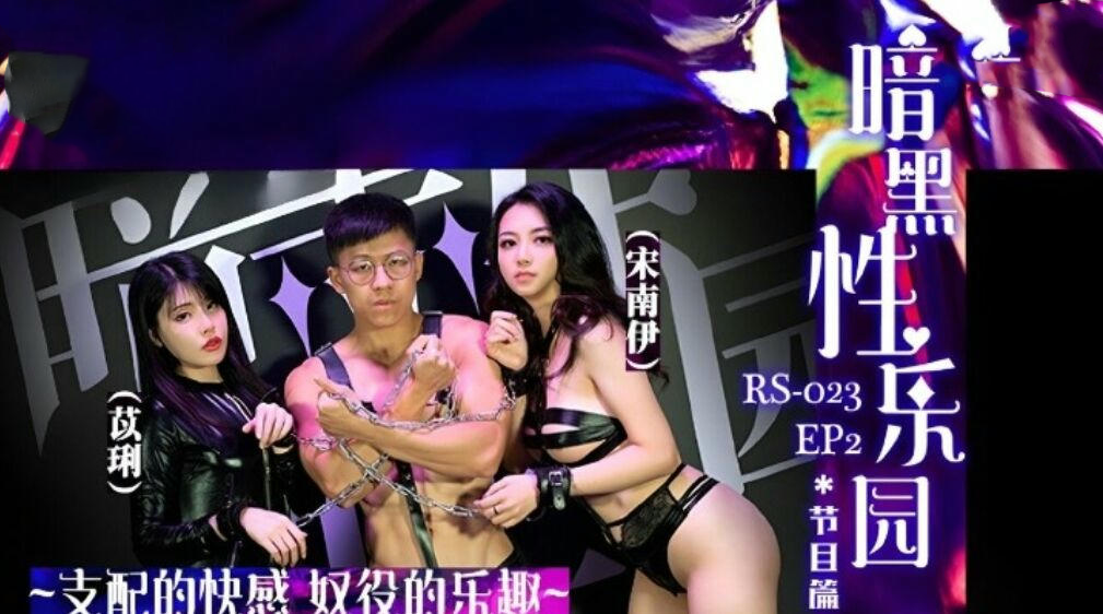 麻豆传媒RS023禁忌游戏暗黑性乐园EP2 苡琍宋南伊激情演出