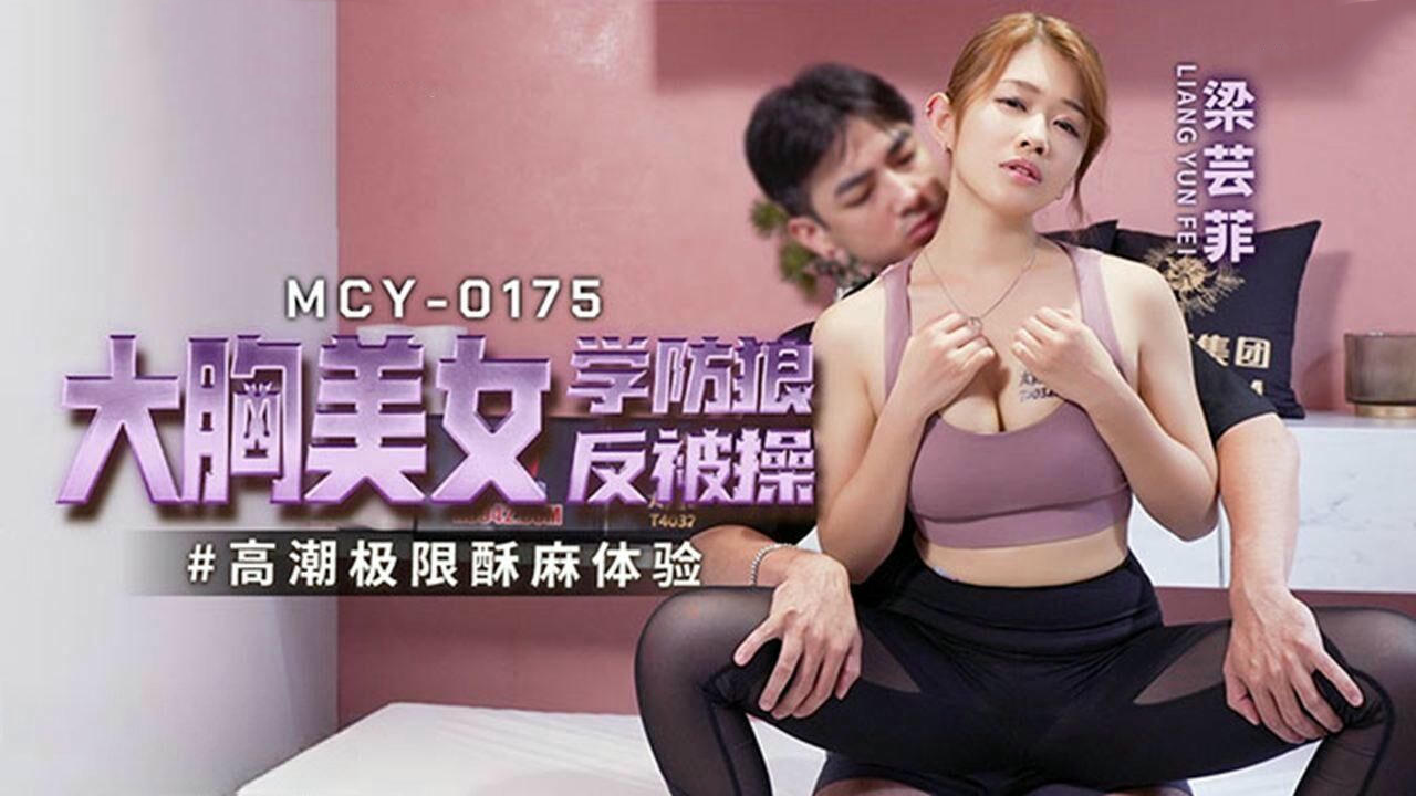 大胸美女梁芸菲学防狼反被操 国产麻豆传媒原创